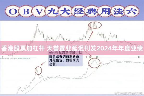 香港股票加杠杆 天誉置业延迟刊发2024年年度业绩