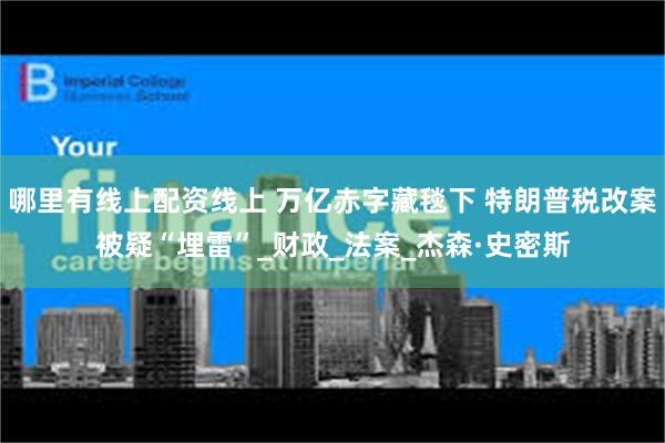 哪里有线上配资线上 万亿赤字藏毯下 特朗普税改案被疑“埋雷”_财政_法案_杰森·史密斯
