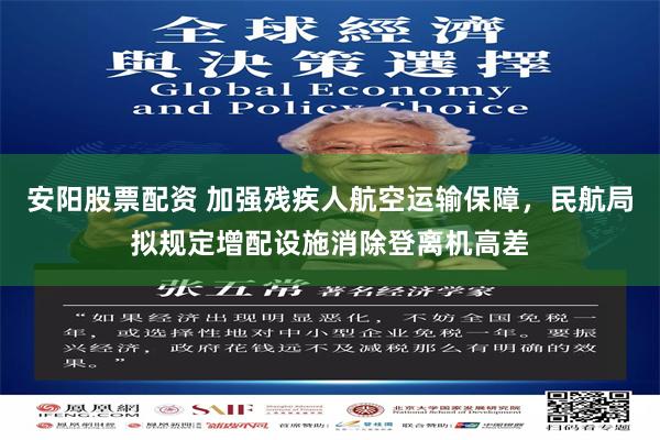 安阳股票配资 加强残疾人航空运输保障，民航局拟规定增配设施消除登离机高差