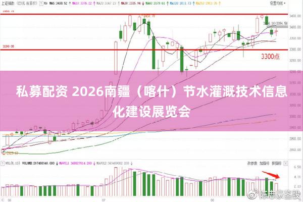 私募配资 2026南疆(喀什)节水灌溉技术信息化建设展览会